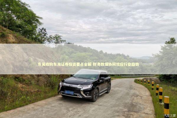 东吴收购东海证券投资要点全解 财务数据协同效应行业趋势 新闻